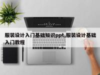 服装设计入门基础知识ppt,服装设计基础入门教程