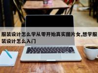 服装设计怎么学从零开始真实图片女,想学服装设计怎么入门