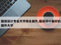 服装设计专业大学排名国外,服装设计最好的国外大学