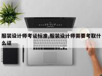 服装设计师考证标准,服装设计师需要考取什么证