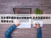 艺术生学服装设计好就业吗,艺术生服装设计考研考什么