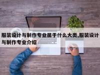 服装设计与制作专业属于什么大类,服装设计与制作专业介绍