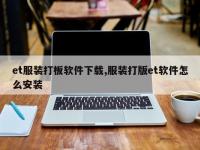 et服装打板软件下载,服装打版et软件怎么安装