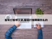 服装打板师工资,服装打板师做什么的