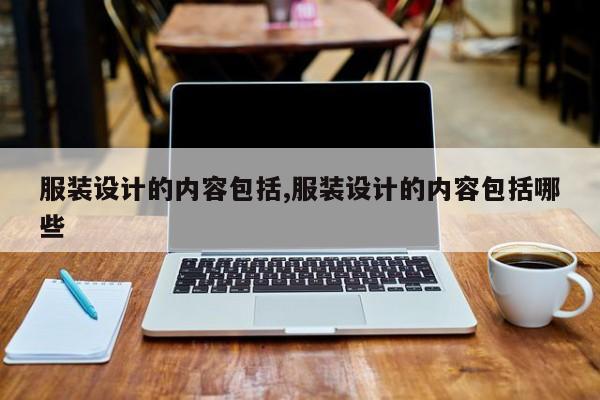 服装设计的内容包括,服装设计的内容包括哪些