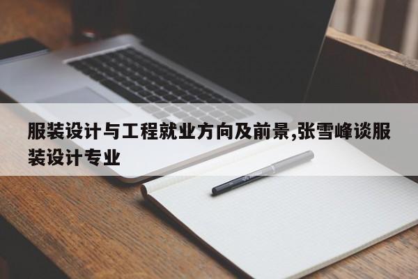 服装设计与工程就业方向及前景,张雪峰谈服装设计专业